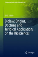 Biolaw : origins, doctrine and juridical applications on the biosciences /