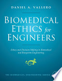 Biomedical ethics for engineers ethics and decision making in biomedical and biosystem engineering /