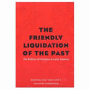 The friendly liquidation of the past : the politics of diversity in Latin America /