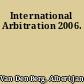 International Arbitration 2006.