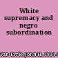 White supremacy and negro subordination