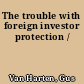 The trouble with foreign investor protection /