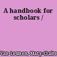 A handbook for scholars /