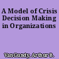 A Model of Crisis Decision Making in Organizations