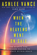 When the heavens went on sale : the misfits and geniuses racing to put space within reach /