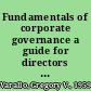 Fundamentals of corporate governance a guide for directors and corporate counsel /
