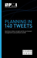Planning in 140 tweets : quick tips on ideas, concepts, and the use of project management in your profession and life /