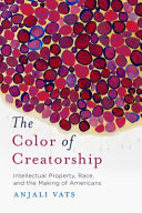 The color of creatorship : intellectual property, race, and the making of Americans /