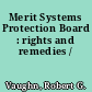 Merit Systems Protection Board : rights and remedies /