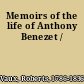 Memoirs of the life of Anthony Benezet /