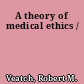A theory of medical ethics /