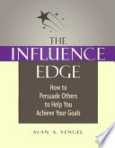 The influence edge : how to persuade others to help you achieve your goals /