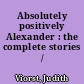 Absolutely positively Alexander : the complete stories /
