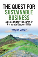 The quest for sustainable business : an epic journey in search of corporate responsiblity /