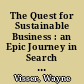 The Quest for Sustainable Business : an Epic Journey in Search of Corporate Responsibility.