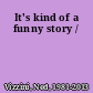 It's kind of a funny story /