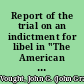Report of the trial on an indictment for libel in "The American Lancet" containing the whole evidence, speeches of counsel, recorder's charge, &c., &c. : accusers in behalf of the state, Drs. J.B. Beck, E.G. Ludlow, and divers others, against Dr. J.G. Vought, editor and proprietor of the American lancet, Dr. Wm. Anderson, assistant editor, & Dr. Samuel Osborn, one of the contributors.