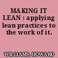MAKING IT LEAN : applying lean practices to the work of it.