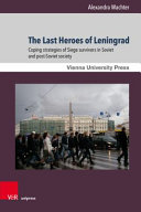 The last heroes of Leningrad : coping strategies of siege survivors in Soviet and post-Soviet society /