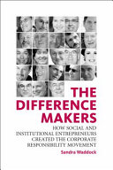 The difference makers : how social and institutional entrepreneurs created the corporate responsibility movement /