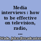 Media interviews : how to be effective on television, radio, and in print /