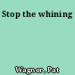 Stop the whining