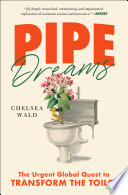 Pipe dreams : the urgent global quest to transform the toilet /