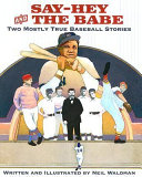 Say-Hey and the Babe : two mostly-true baseball stories /
