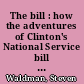 The bill : how the adventures of Clinton's National Service bill reveal what is corrupt, comic, cynical, and noble, about Washington /