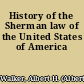 History of the Sherman law of the United States of America