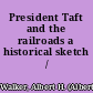 President Taft and the railroads a historical sketch /