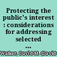 Protecting the public's interest : considerations for addressing selected regulatory oversight, auditing, corporate governance, and financial reporting issues /