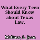 What Every Teen Should Know about Texas Law.