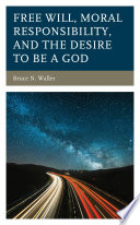 Free will, moral responsibility, and the desire to be a god /