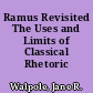 Ramus Revisited The Uses and Limits of Classical Rhetoric /