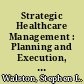 Strategic Healthcare Management : Planning and Execution, Second Edition /