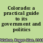 Colorado: a practical guide to its government and politics