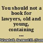 You should not a book for lawyers, old and young, containing the elements of legal ethics /