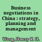 Business negotiations in China : strategy, planning and management /