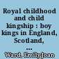 Royal childhood and child kingship : boy kings in England, Scotland, France and Germany, c. 1050-1262 /