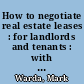 How to negotiate real estate leases : for landlords and tenants : with forms /