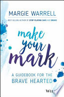 Make your mark : a guidebook for the brave hearted /