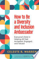 How to be a diversity and inclusion ambassador : everyone's role in helping all feel accepted, engaged, and valued /