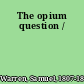 The opium question /