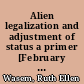 Alien legalization and adjustment of status a primer [February 2, 2010] /