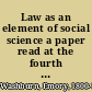 Law as an element of social science a paper read at the fourth annual meeting, Boston, October 14th, 1868 /