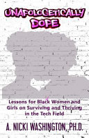 Unapologetically dope : lessons for Black women and girls on surviving and thriving in the tech field /