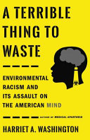 A terrible thing to waste : environmental racism and its assault on the American mind /