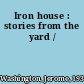 Iron house : stories from the yard /