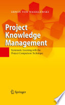 Project knowledge management systematic learning with the project comparison technique /